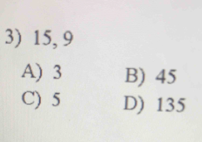 15, 9
A) 3 B) 45
C) 5 D) 135