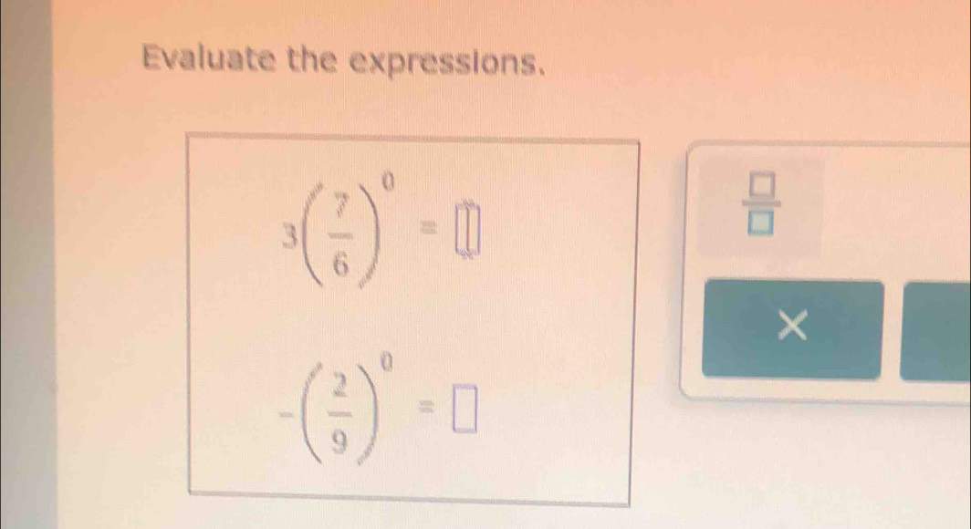 Evaluate the expressions.
 □ /□  
×