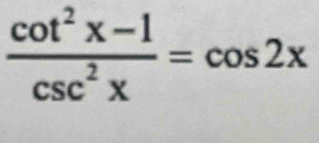  (cot^2x-1)/csc^2x =cos 2x