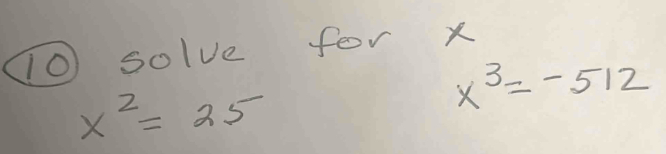 solve for x
x^2=25
x^3=-512