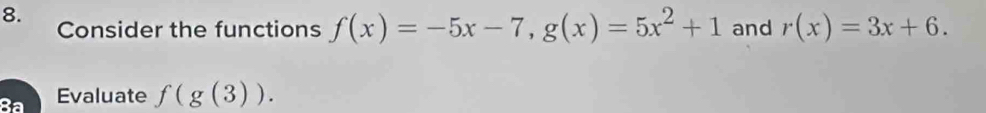 Consider the functions f(x)=-5x-7, g(x)=5x^2+1 and r(x)=3x+6. 
Ba Evaluate f(g(3)).