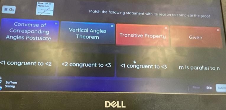 d=∠ 2
ove 
Os
Match the following statement with its reason to complete the proof
Converse of '
Corresponding Vertical Angles Transitive Property
Angles Postulate Theorem Given
<1</tex> congruent to <2</tex> <2</tex> congruent to <1</tex> congruent to ∠ 3 m is parallel to n
Saffron
Smiley Submi
R set Skip
DeLL