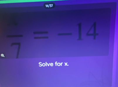 14/37
frac 7=-14
Solve for x.