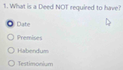 What is a Deed NOT required to have?
● Date
Premises
Habendum
Testimonium