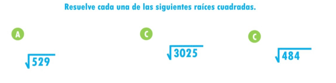 Resuelve cada una de las siguientes raíces cuadradas.
A
C
sqrt(529)
sqrt(3025)
sqrt(484)