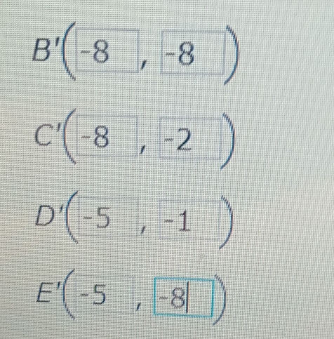 B'(-8,-8)
C'(-8,-2)
D'(-5,-1)
E'(-5,-8□ )