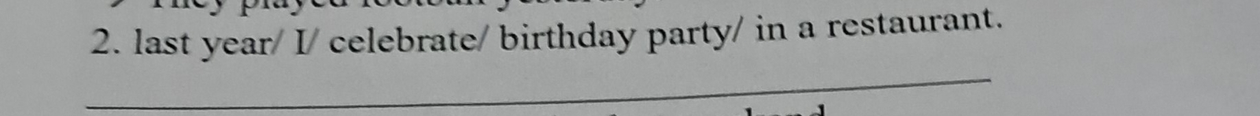 last year/ I/ celebrate/ birthday party/ in a restaurant. 
_