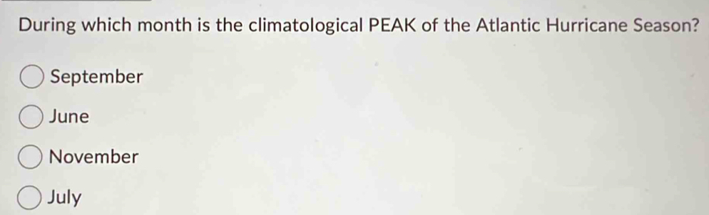 During which month is the climatological PEAK of the Atlantic Hurricane Season?
September
June
November
July