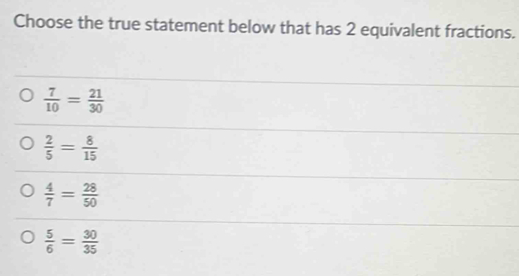 Solved: Choose the true statement below that has 2 equivalent fractions ...