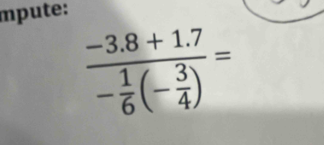 mpute:
frac -3.8+1.7- 1/6 (- 3/4 )=