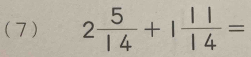 (7 ) 2 5/14 +1 11/14 =