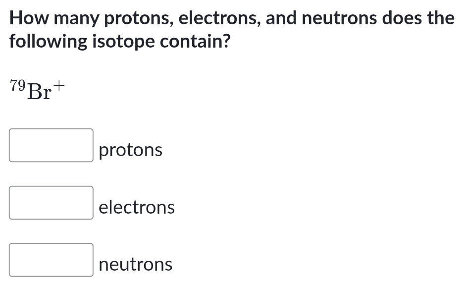 Solved: How many protons, electrons, and neutrons does the following ...