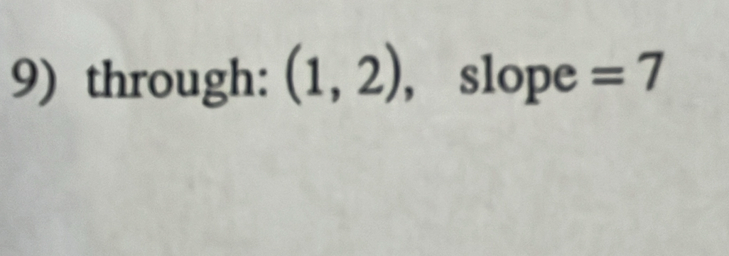 through: (1,2) , slope =7