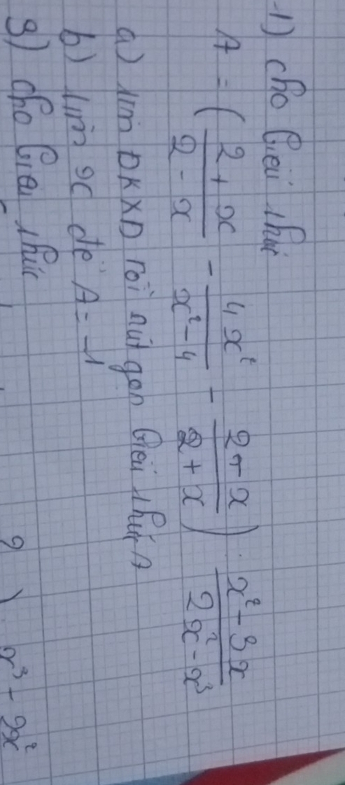 cho Qei hat
A=( (2+x)/2-x - 4x^2/x^2-4 - (2-x)/2+x )·  (x^2-3x)/2x^2-x^3 
( m DKxn roi nu gon Qèi lhú
b) lim od de A=-1
3) ofo Gien Ric
9
x^3-9x^2