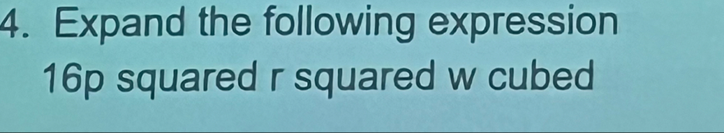 Expand the following expression
16p squared r squared w cubed