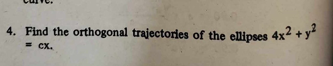 Find the orthogonal trajectories of the ellipses 4x^2+y^2
=( cx.