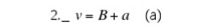 2._ v=B+a (a)