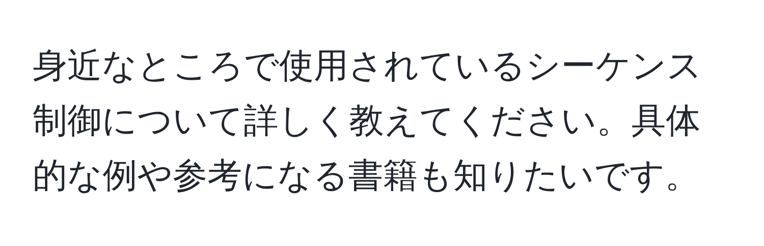 身近なところで使用されているシーケンス制御について詳しく教えてください。具体的な例や参考になる書籍も知りたいです。