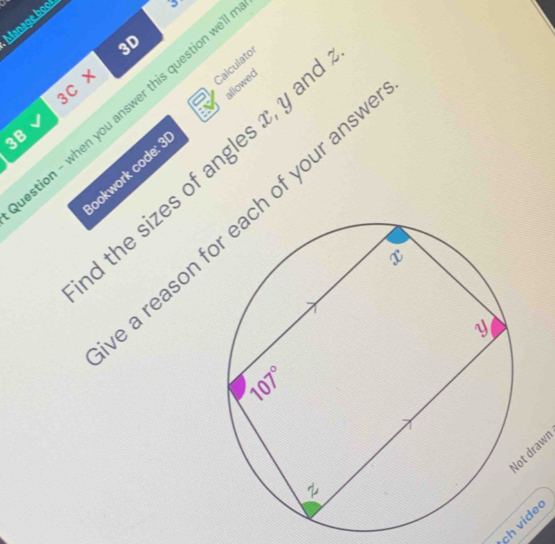 Manage boo!
3D
C ×
Calculatol
_3C
allowed
stion - when you answer this question w
3B √
d the sizes of angles x, y an
ookwork code: 3
a reason foh of your ans
drawr
ch v ide