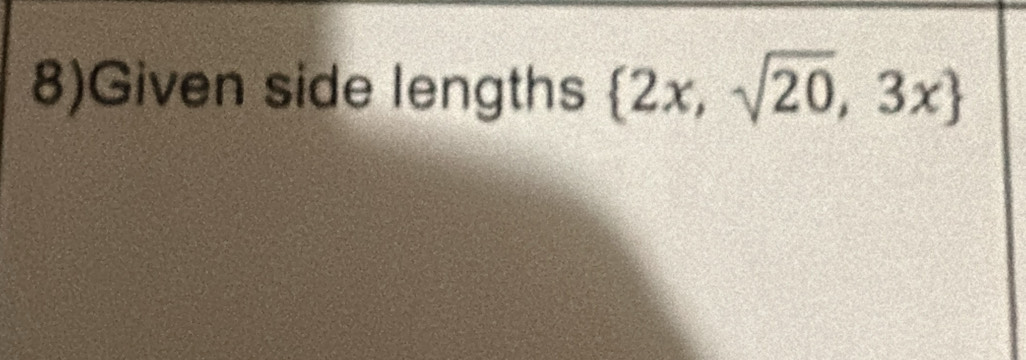 8)Given side lengths  2x,sqrt(20),3x