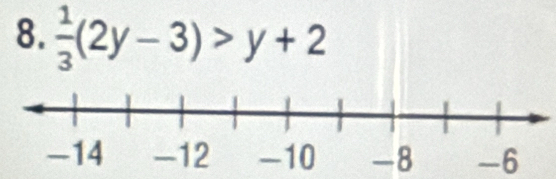  1/3 (2y-3)>y+2
-8 -6