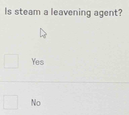 Is steam a leavening agent?
Yes
No