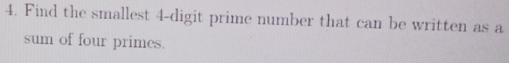 Find the smallest 4 -digit prime number that can be written as a 
sum of four primes.