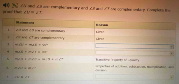 ∠ U and ∠ S are complementary and ∠ S and ∠ T are complementary. Complete the
proof that ∠ U≌ ∠ T.