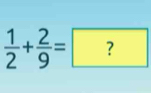  1/2 + 2/9 =?