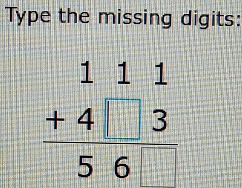 Type the missing digits:
beginarrayr 111 +4□ 3 hline 56□ endarray