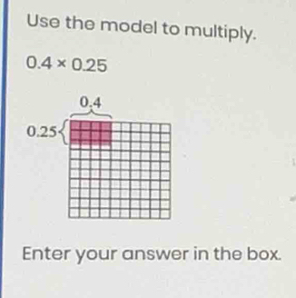 Use the model to multiply.
0.4* 0.25
Enter your answer in the box.