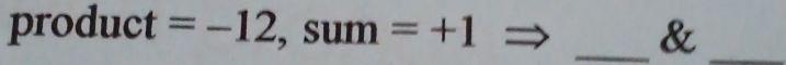 product =-12 , sum =+1 _&_