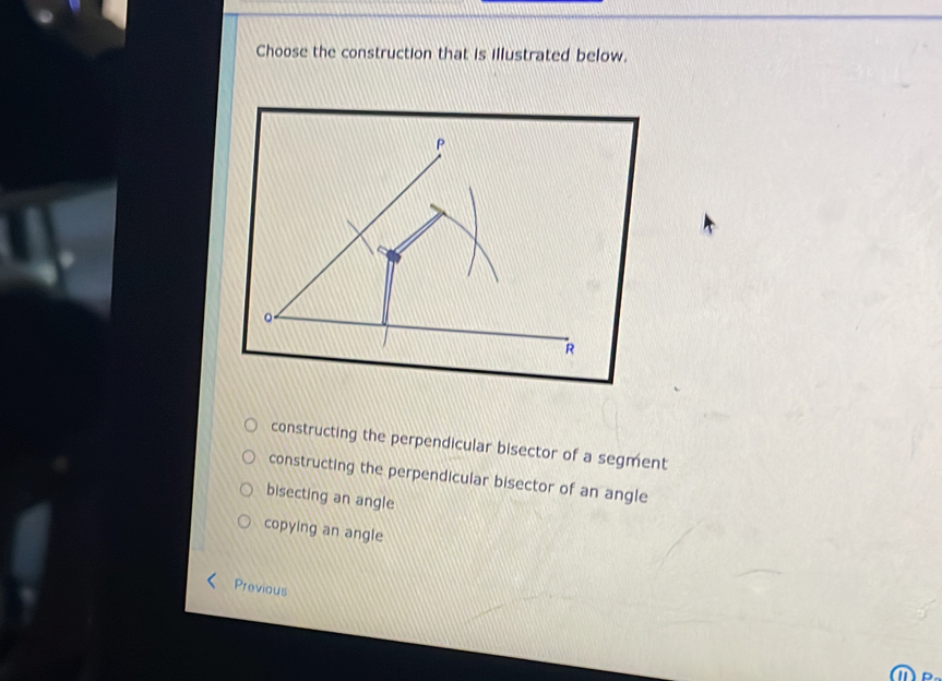 Choose the construction that is illustrated below.
constructing the perpendicular bisector of a segment
constructing the perpendicular bisector of an angle
bisecting an angle
copying an angle
Previous