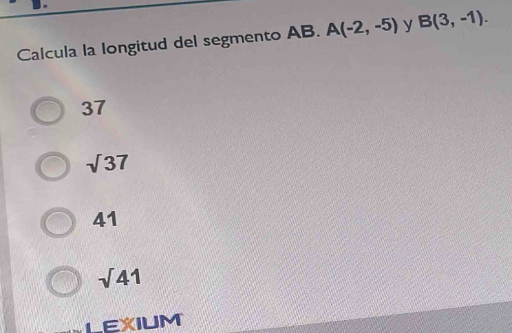 Calcula la longitud del segmento AB. A(-2,-5) y B(3,-1).
37
sqrt()37
41
sqrt(41)
LEXIUM