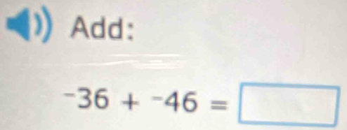 Add:
^-36+^-46=□