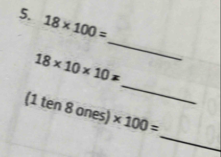 18* 100=
_ 
_
18* 10* 10=
_
(1ten8ones)* 100=