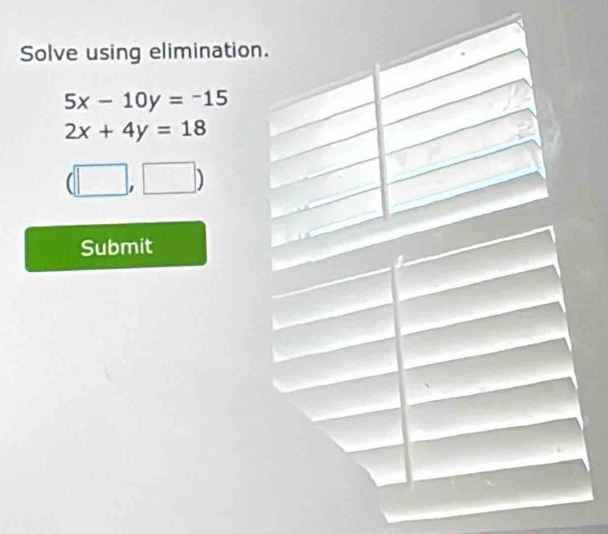 Solve using elimination.
5x-10y=-15
2x+4y=18
(□ ,□ )
Submit