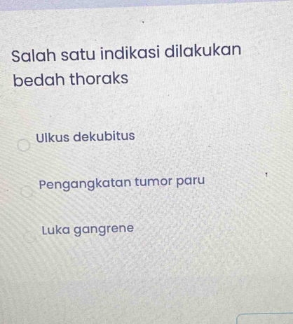 Salah satu indikasi dilakukan
bedah thoraks
Ulkus dekubitus
Pengangkatan tumor paru
Luka gangrene