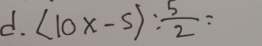 (10x-5): 5/2 =