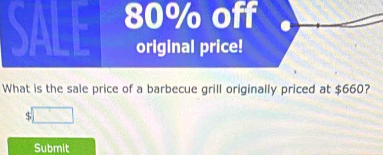 80% off 
original price! 
What is the sale price of a barbecue grill originally priced at $660?
$
Submit