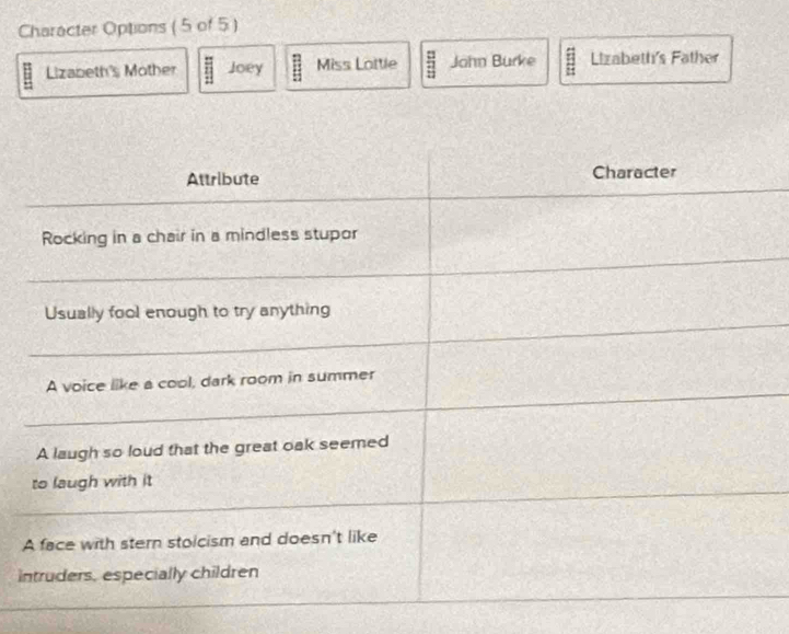 Character Options ( 5 of 5 )
Lizabeth's Mother Joey Miss Lottle John Burke Lizabeth's Father
A
i