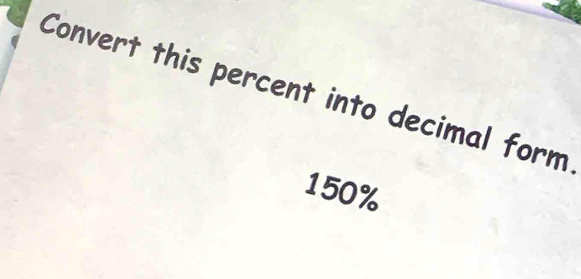 Convert this percent into decimal form
150%