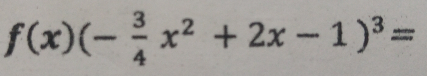 f(x)(- 3/4 x^2+2x-1)^3=