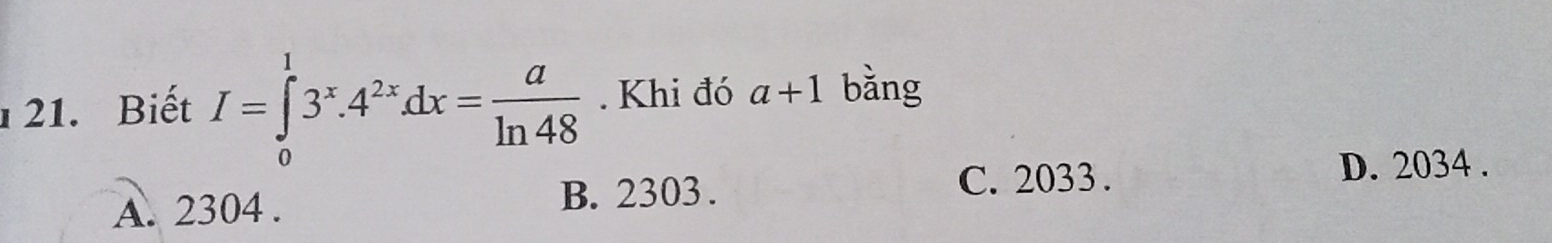 Biết I=∈tlimits _0^(13^x).4^(2x)dx= a/ln 48  Khi đó a+1 bằng
A. 2304. B. 2303.
C. 2033. D. 2034.