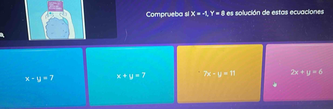 Comprueba si X=-1, Y=8 es solución de estas ecuaciones
7x-y=11
2x+y=6
x-y=7
x+y=7