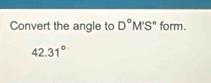 Convert the angle to D°M'S'' form.
42.31°