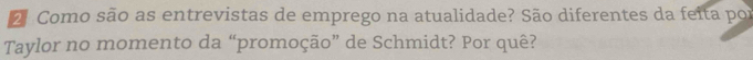 Como são as entrevistas de emprego na atualidade? São diferentes da feita por 
Taylor no momento da “promoção” de Schmidt? Por quê?