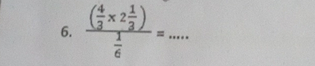 frac ( 4/3 * 2 1/3 ) 1/6 = _