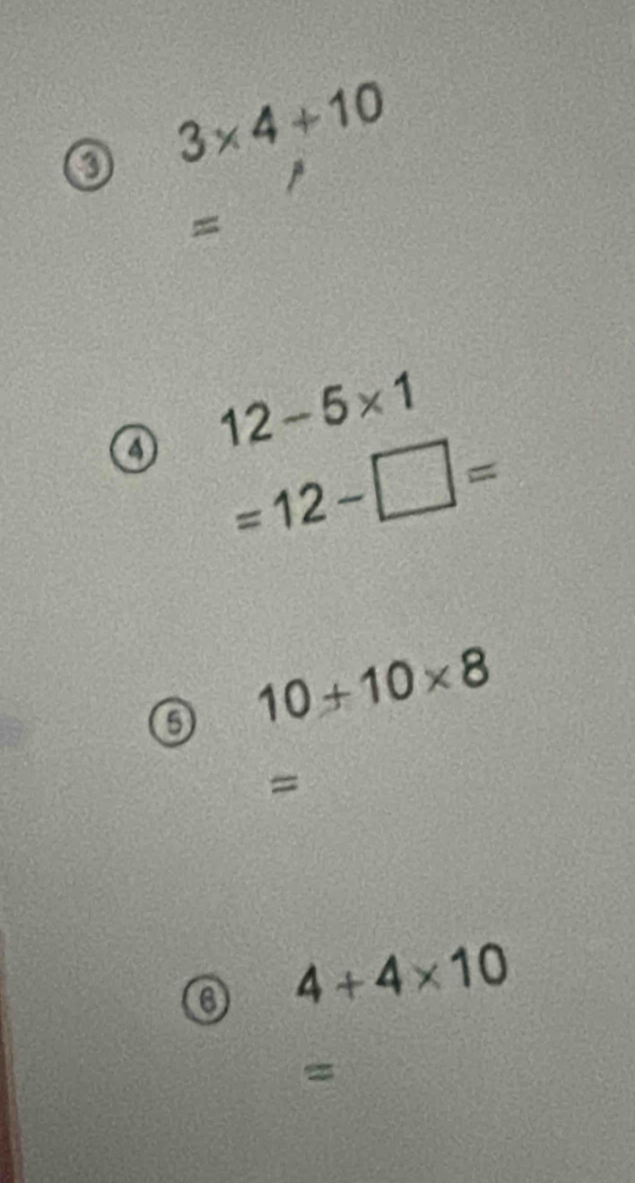 3* 4+10
=
o 12-5* 1
=12-□ =
10+10* 8
=
4+4* 10
=