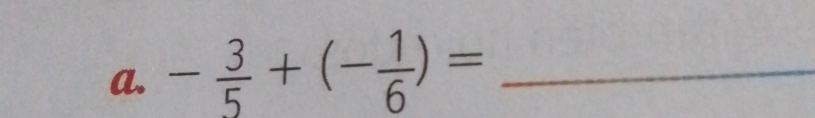 - 3/5 +(- 1/6 )= _